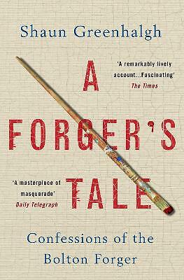 A Forger's Tale: Confessions of the Bolton Forger by Shaun Greenhalgh...