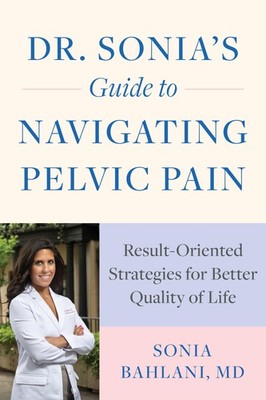 Dr. Sonia's Guide to Navigating Pelvic Pain: Result-Oriented Strategies for Bett