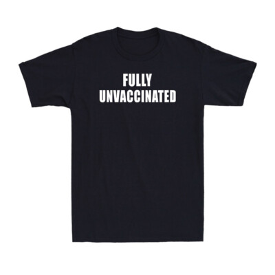 Fully Unvaccinated Anti Vax Vaccine Funny Saying Gift Novelty Men's T-Shirt