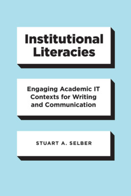 Institutional Literacies: Engaging Academic It Contexts For Writing And Com...