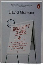 Bullshit Jobs: The Rise of Pointless Work, and What We Can Do About It