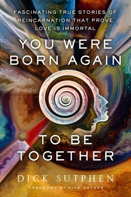 You Were Born Again to Be Together: Fascinating True Stories of Reincarnatio...