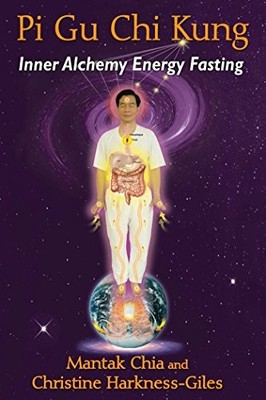 Pi Gu Chi Kung: Inner Alchemy Energy Fasting by Chia