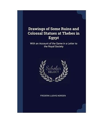 Drawings of Some Ruins and Colossal Statues at Thebes in Egypt: With an Account 