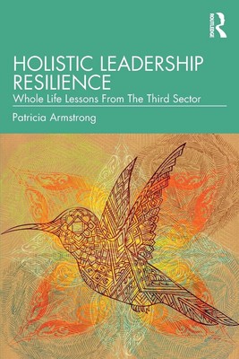 Holistic Leadership Resilience Whole Life Lessons From The Third Sector Buch