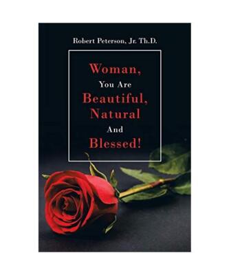 Woman, You are Beautiful, Natural and Blessed!, Robert Peterson Jr. Th. D.