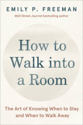 How to Walk into a Room: The Art of Knowing When to Stay and When to Wa - GOOD