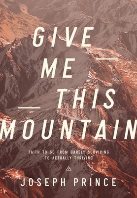 Give Me This Mountain Faith To Go From Barely Surviving To Actually Thrivi...