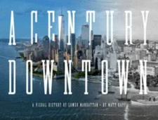 A Century Downtown: A Visual History of Lower Manhattan by Kapp, Matt