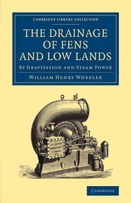 The Drainage of Fens and Low Lands: By Gravitation and Steam Power by William He