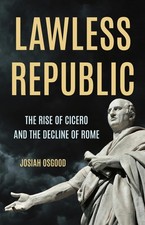 Lawless Republic: The Rise of Cicero and the Decline of Rome - hardcover Osg...