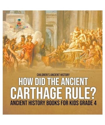 How Did the Ancient Carthage Rule? Ancient History Books for Kids Grade 4 | Chil