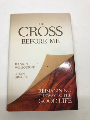 The Cross Before Me: Reimagining the Way to the Good Life by Wilbourne, Ranki 