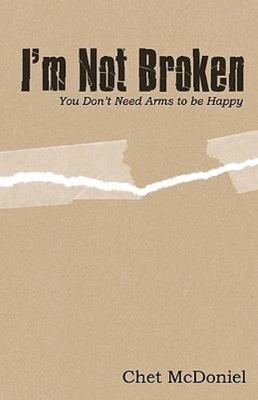 I'm Not Broken : You Don't Need Arms to Be Happy by Chet McDoniel (2009,...