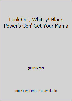 Look Out, Whitey! Black Power's Gon' Get Your Mama by julius lester