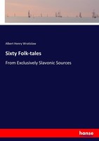 Sixty Folk-Tales Albert Henry Wratislaw