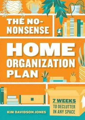 The No-Nonsense Home Organization Plan: 7 Weeks to Declutter in Any Space by Kim