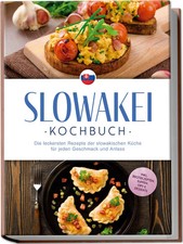 Slowakei Kochbuch: Die leckersten Rezepte der slowakischen Küche für jeden...