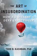 THE ART OF INSUBORDINATION: HOW TO DISSENT AND DEFY By Todd B. Kashdan **Mint**