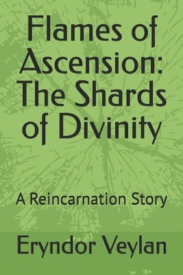 Flames of Ascension: The Shards of Divinity: A Reincarnation Story By Eryndor...
