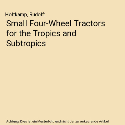 Small Four-Wheel Tractors for the Tropics and Subtropics, Holtkamp, Rudolf