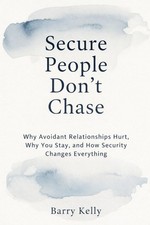 SECURE PEOPLE DON’T CHASE: Why Avoidant Relationships Hurt, Why You Stay, ...