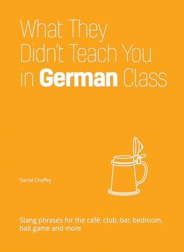 What They Didn't Teach You in German Class: Slang Phrases for the Cafe, Club, B