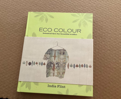 Eco Colour: Botanical Dyes for Beautiful Textiles By India Flint. HC