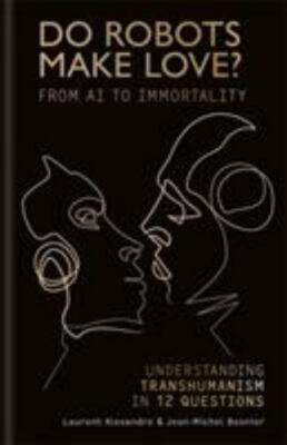 Do Robots Make Love?: Transhumanism in 12 questions by Besnier, Jean-Michel