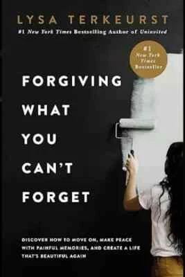 Forgiving What You Can't Forget by Lysa Terkeurst, Paperback