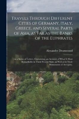 Alexander d. 17 Travels Through Different Cities of Germany, Italy (Taschenbuch)
