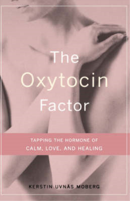 The Oxytocin Factor: Tapping the Hormone of Calm, Love and Healing, Uvnas-Moberg