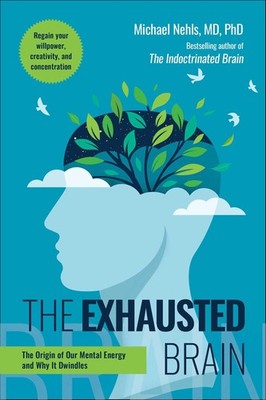 The Exhausted Brain: The Origin of Our Mental E, Nehls, PhD,+-