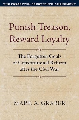 Punish Treason, Reward Loyalty: The Forgotten Goals of Constitutional Reform Af