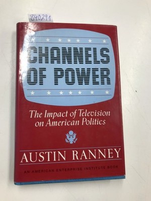 Channels Of Power: Impact of Television on American Politics Ranney: