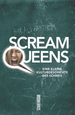 Scream Queens Eine kleine Kulturgeschichte des Schreis