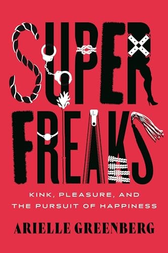 Superfreaks: Kink, Pleasure, and the Pursuit of Happiness by Arielle Greenberg - Image 5
