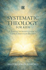 Systematic Theology for Kids: A Simple Introduction to Core Christian Beliefs A