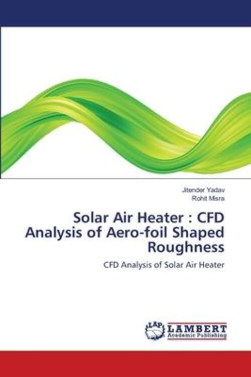 Thumbnail - Solar Air Heater : Cfd Analysis Of Aero-foil Shaped Roughness | Yadav