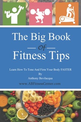 The Big Book of Fitness Tips: Learn How to Tone and Firm your Body FASTER - ...