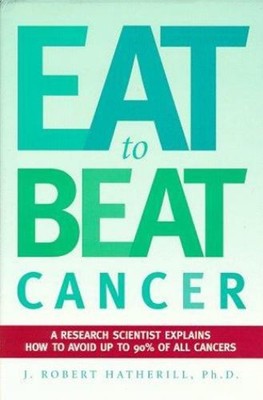 Eat to Beat Cancer : A Research Scientist Explains How You and Yo