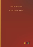 If Not Silver, What? John W. Bookwalter