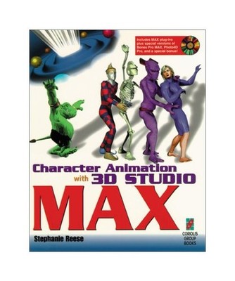 Character Animation With 3d Studio Max: Everything You Need to Know to Create St