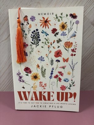 Wake Up!: It's Time to Say Yes to Creating a Life Worth Loving by Jackie Pflug