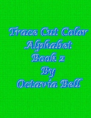Trace Cut Color Alphabet: Book 2 by Octavia Bell Paperback Book