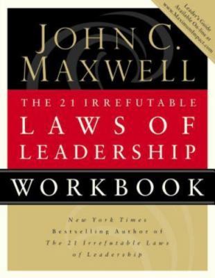 The 21 Irrefutable Laws of Leadership Workbook: Follow Them and People ...