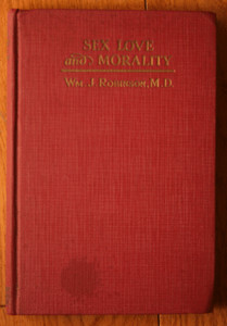 SEX, LOVE AND MORALITY by Wm. J. Robinson M.D. 1928 Eugenics/Sexual Ethics
