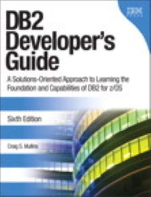 DB2 Developer's Guide : A Solutions-Oriented Approach to Learning
