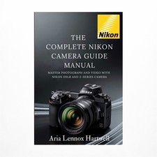 The Complete Nikon Camera Guide Manual