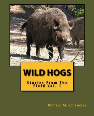 WILD HOGS: STORIES FROM THE FIELD VOL. 1 By Richard M. Schamber **BRAND NEW**